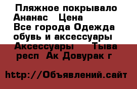 Пляжное покрывало Ананас › Цена ­ 1 200 - Все города Одежда, обувь и аксессуары » Аксессуары   . Тыва респ.,Ак-Довурак г.